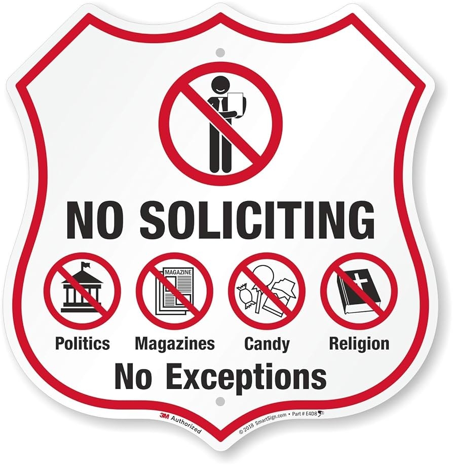 Amazon SmartSign Large No Soliciting Sign No Soliciting No Exceptions Sign No Politics No Magazines No Candy No Religion Sign 18 X 17 5 3M EG Reflective Aluminum Made In USA Amazon SmartSign Large No Soliciting Sign No Soliciting No Exceptions Sign No Politics No Magazines No Candy No Religion Sign 18 X 17 5 3M EG Reflective Aluminum Made In USA