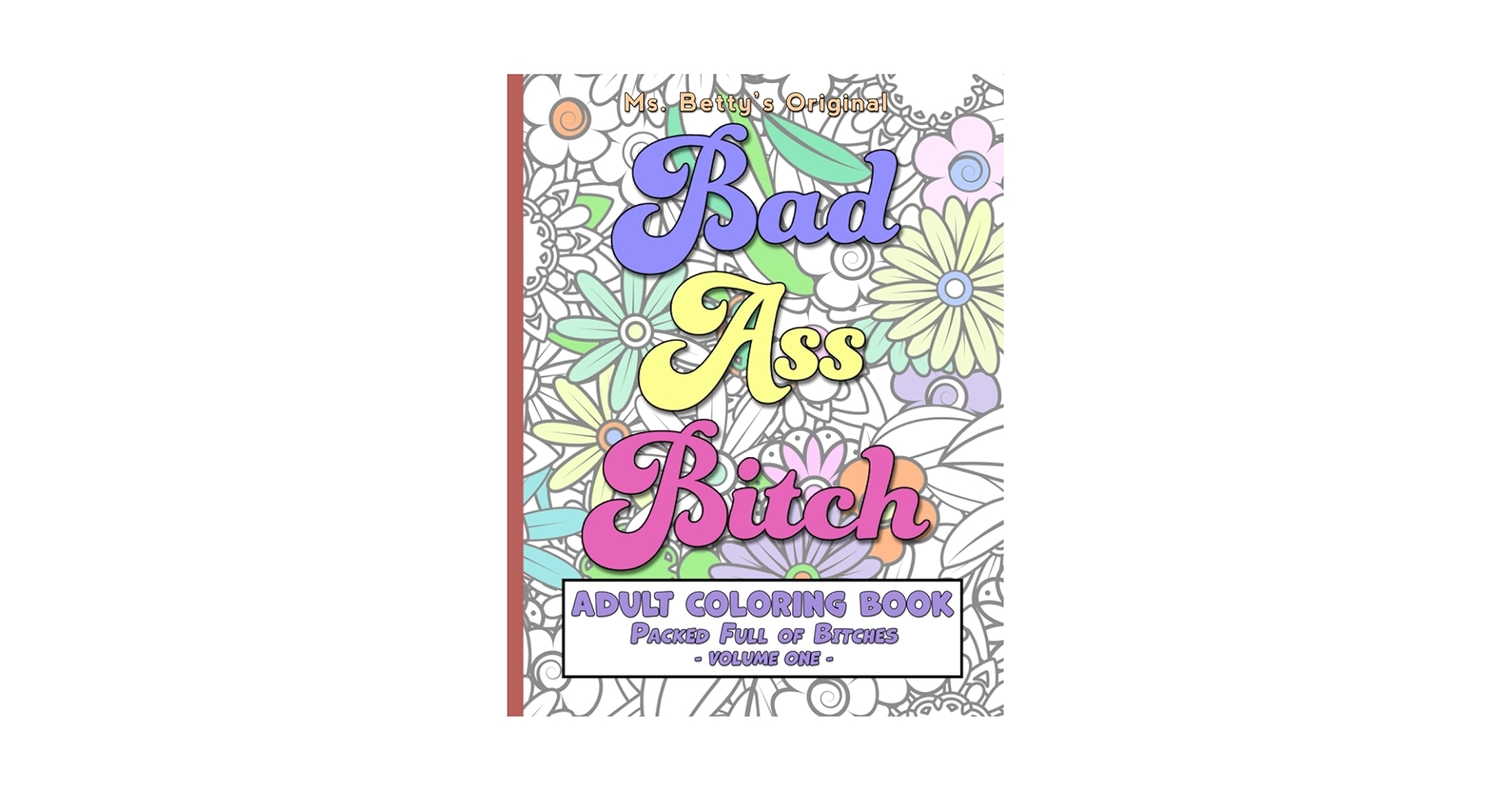 Bad Ass Bitch Adult Coloring Book Packed Full Of Bitches Funny Swear Word Coloring Book For Grown Ups Volume One Original Ms Betty s 9798480417678 Amazon Books